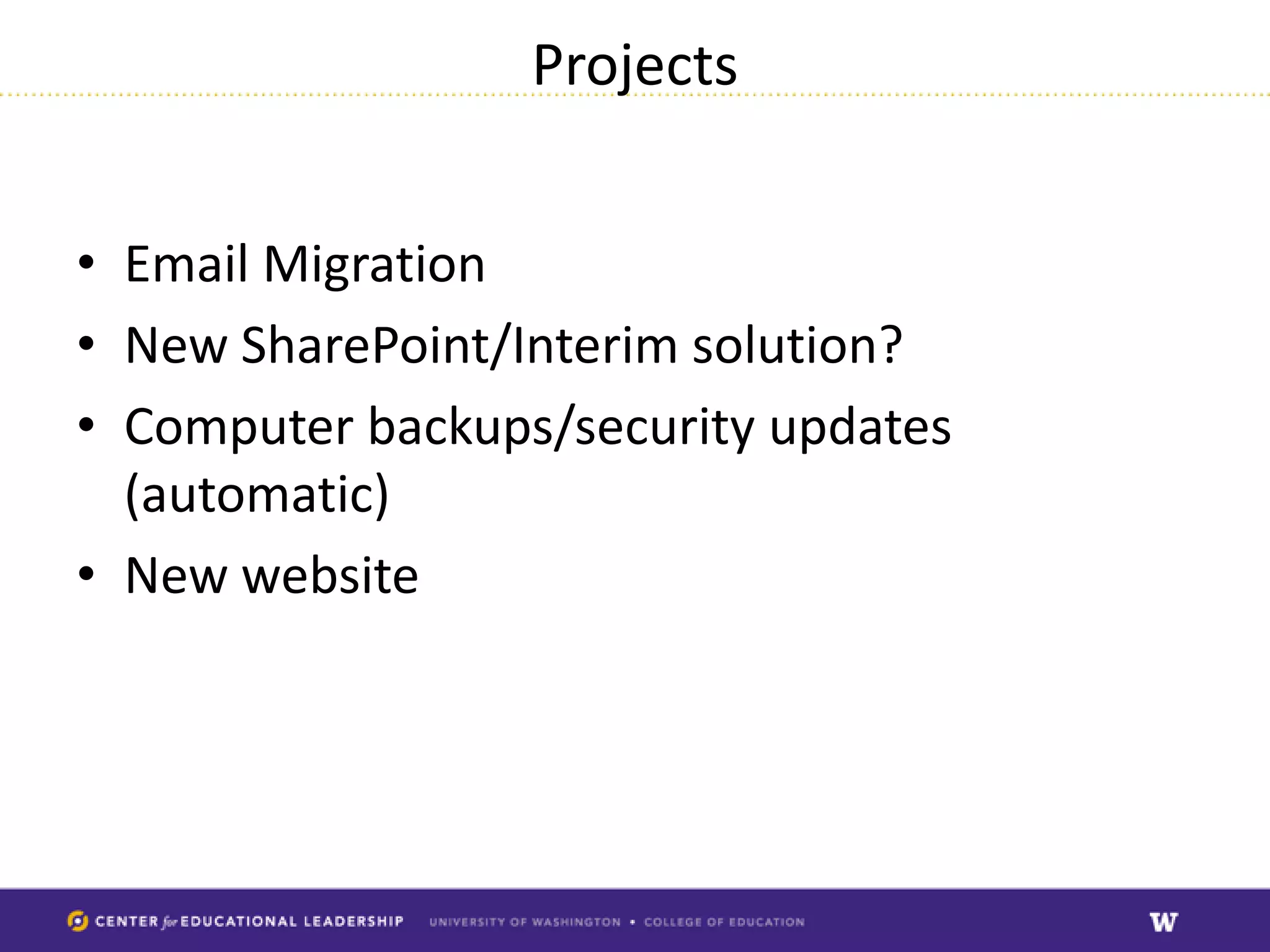Projects


• Email Migration
• New SharePoint/Interim solution?
• Computer backups/security updates
  (automatic)
• New website
 