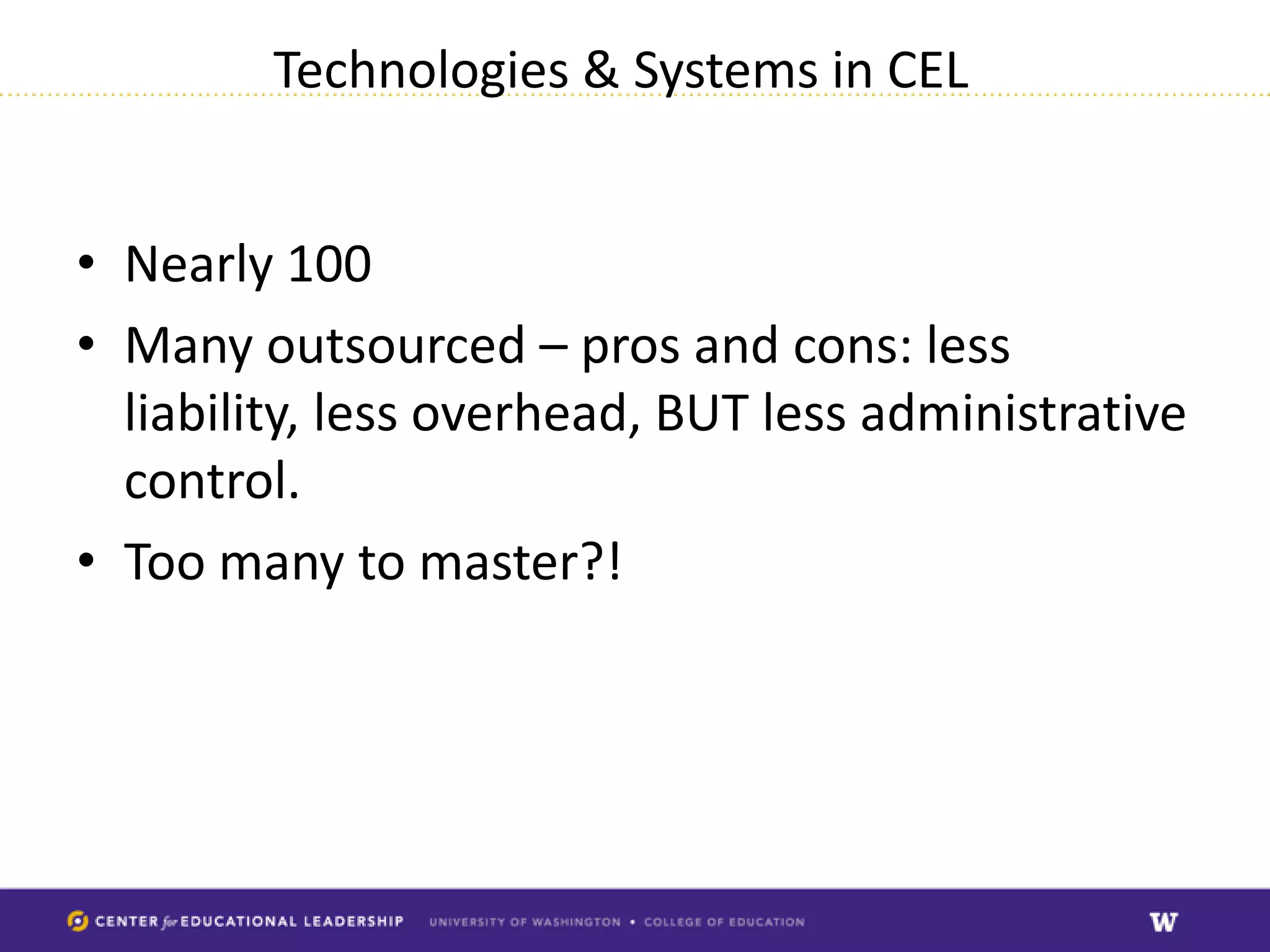 Technologies & Systems in CEL


• Nearly 100
• Many outsourced – pros and cons: less
  liability, less overhead, BUT less administrative
  control.
• Too many to master?!
 
