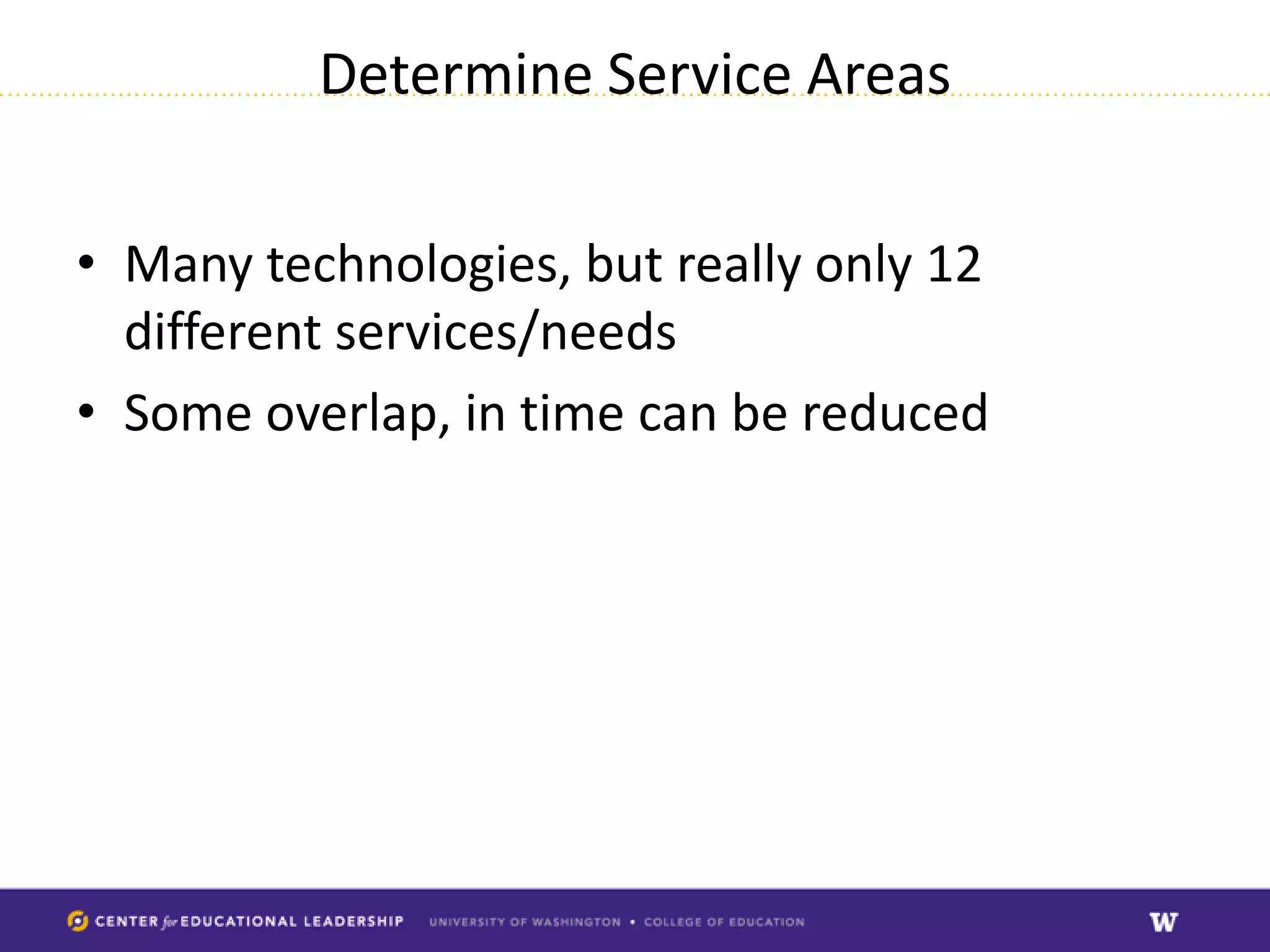 Determine Service Areas

• Many technologies, but really only 12
  different services/needs
• Some overlap, in time can be reduced
 
