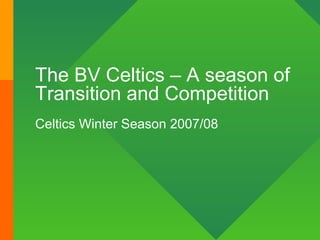 The BV Celtics – A season of Transition and Competition  Celtics Winter Season 2007/08 