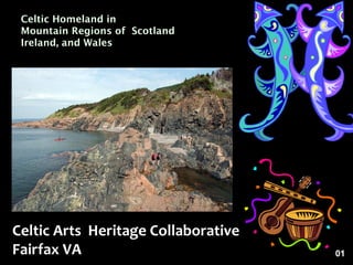 Celtic Homeland in
Mountain Regions of Scotland
Ireland, and Wales
Celtic Arts Heritage Collaborative
Fairfax VA 01
 