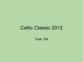 Celtic Classic 2012

      York, PA
 