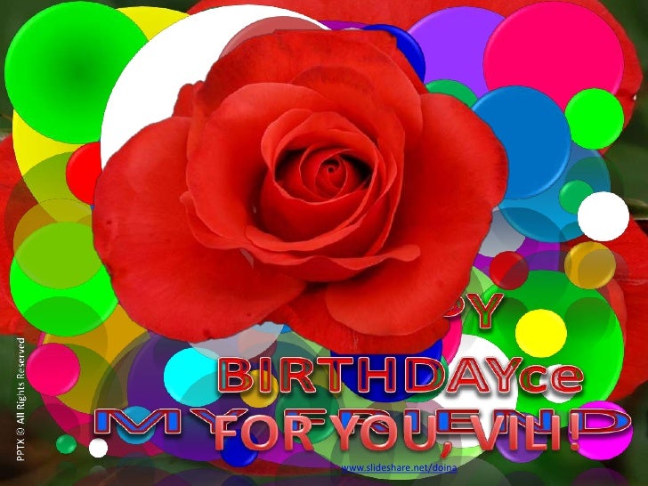 HAPPY BIRTHDAY<br />PPTX © All Rights Reserved<br />MY FRIEND!<br />FOR YOU, VILI!<br />www.slideshare.net/doina<br />
