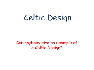 Celtic Design


Can anybody give an example of
       a Celtic Design?
 