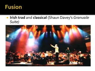 FusionIrish tradand classical (Shaun Davey’s Granuaile Suite)