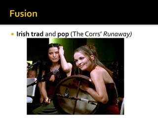 FusionIrish tradand pop (The Corrs’ Runaway)