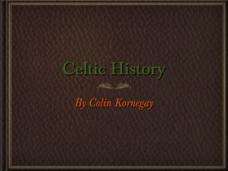 Celtic HistoryCeltic History
By Colin KornegayBy Colin Kornegay
 
