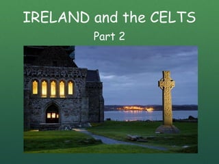 IRELAND and the CELTS
Part 2
 