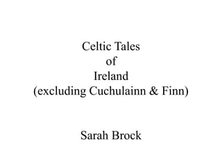 Celtic Tales  of Ireland (excluding Cuchulainn & Finn) Sarah Brock 