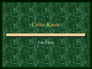 Celtic Knots 
Fun Facts 
 