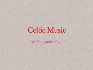 By: Nanyamka Taylor Celtic Music 