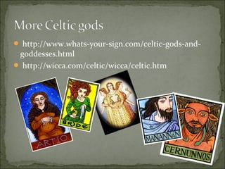  http://www.whats-your-sign.com/celtic-gods-and-

goddesses.html
 http://wicca.com/celtic/wicca/celtic.htm

 