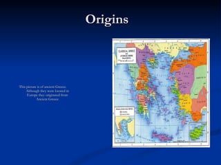 Origins  This picture is of ancient Greece.  Although they were located in Europe they originated from Ancient Greece 