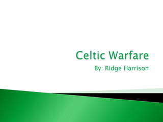 Celtic Warfare By: Ridge Harrison 