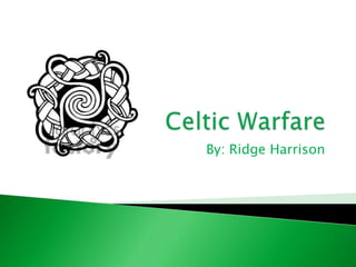 Celtic Warfare By: Ridge Harrison 