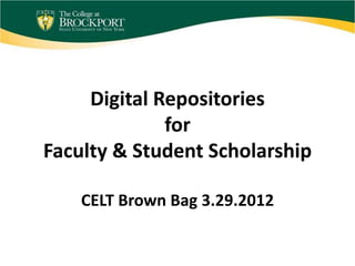 Digital Repositories
              for
Faculty & Student Scholarship

    CELT Brown Bag 3.29.2012
 