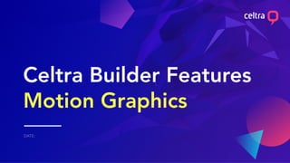 Celtra Builder Features
Motion Graphics
 