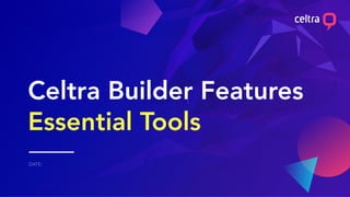 Celtra Builder Features
Essential Tools
 