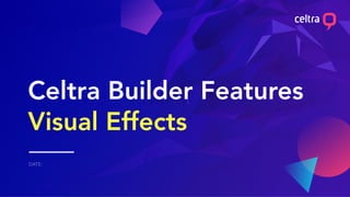 Celtra Builder Features
Visual Effects
 