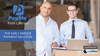 THE EARLY INVOICE
PAYMENT SOLUTION
Confidential
from Celtrino
 