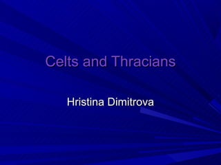 Celts and Thracians

   Hristina Dimitrova
 