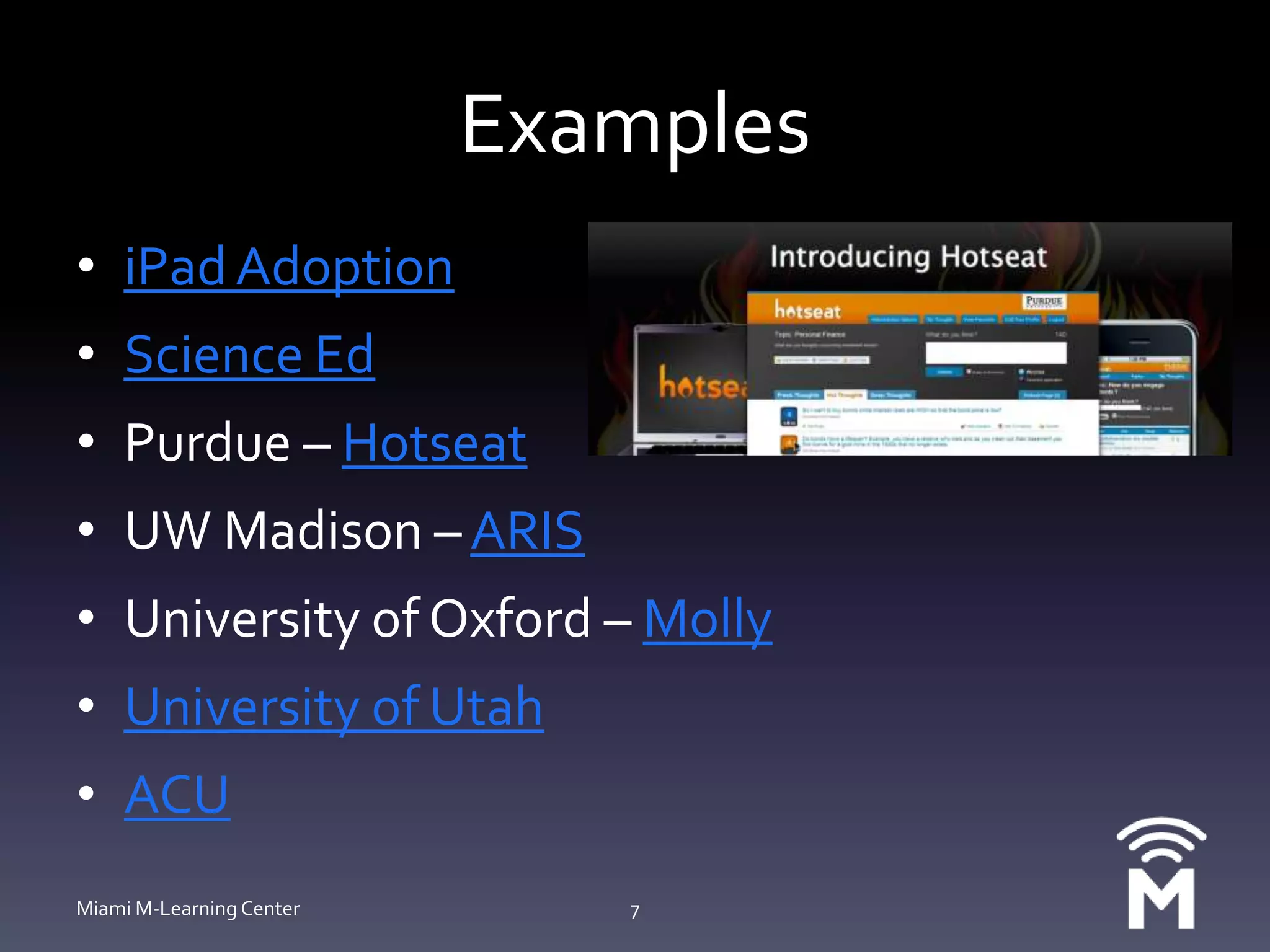 ExamplesiPad AdoptionScience EdPurdue – HotseatUW Madison – ARISUniversity of Oxford – MollyUniversity of UtahACUMiami M-Learning Center7