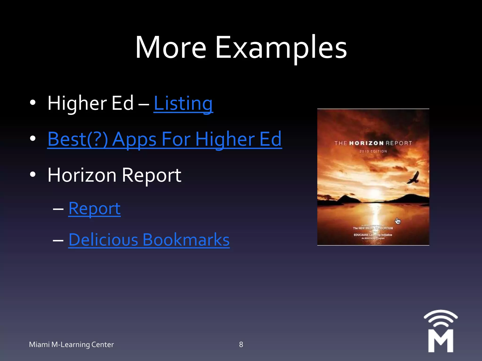 More ExamplesHigher Ed – ListingBest(?) Apps For Higher EdHorizon Report ReportDelicious BookmarksMiami M-Learning Center8