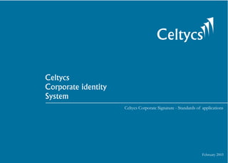 Celtycs

Celtycs
Corporate identity
System
                     Celtycs Corporate Signature - Standards of applications




                                                                February 2003
 