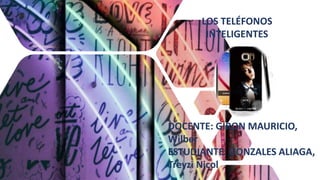 LOS TELÉFONOS
INTELIGENTES
DOCENTE: GIRON MAURICIO,
Wilber
ESTUDIANTE: GONZALES ALIAGA,
Treyzi Nicol
 