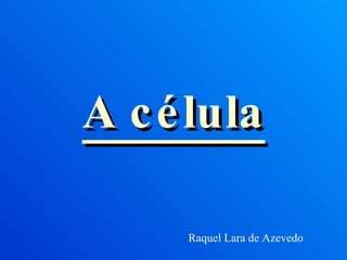 A célula Raquel Lara de Azevedo 
