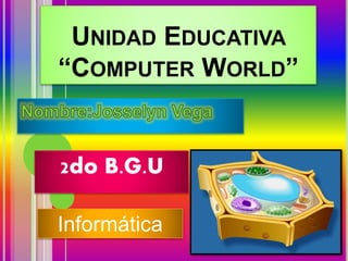 UNIDAD EDUCATIVA
“COMPUTER WORLD”
2do B.G.U
Informática
 