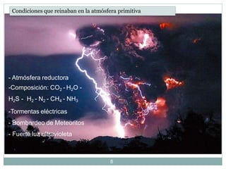 - Atmósfera reductora
-Composición: CO2 - H2O -
H2S - H2 - N2 - CH4 - NH3
-Tormentas eléctricas
- Bombardeo de Meteoritos
...
