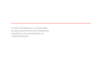 A visão estratégica e a comunicação
do que se pretende é de fundamental
importância na concepção de um
material eficiente.
 