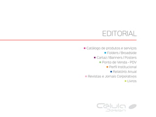 Catálogo de produtos e serviços
Folders / Broadside
Cartaz / Banners / Posters
Ponto de Venda - PDV
Perfil Institucional
Relatório Anual
Revistas e Jornais Corporativos
Livros
EDITORIAL
 