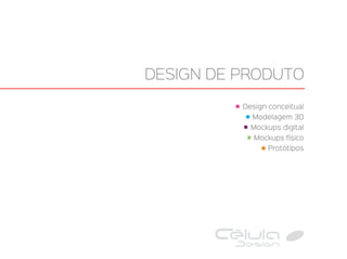 Design conceitual
Modelagem 3D
Mockups digital
Mockups físico
Protótipos
DESIGN DE PRODUTO
 