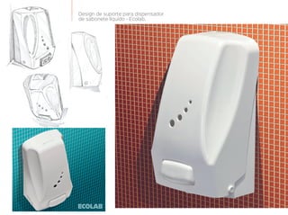 Design de suporte para dispensador
de sabonete líquido - Ecolab.
 