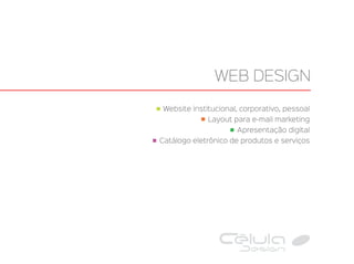 Website institucional, corporativo, pessoal
Layout para e-mail marketing
Apresentação digital
Catálogo eletrônico de produtos e serviços
WEB DESIGN
 