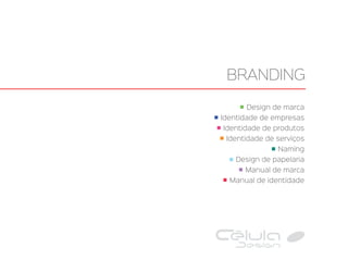 Design de marca
Identidade de empresas
Identidade de produtos
Identidade de serviços
Naming
Design de papelaria
Manual de marca
Manual de identidade
BRANDING
 