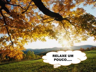 RELAXE UM
POUCO.....
 