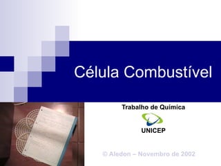 Célula Combustível
Trabalho de Química
UNICEP
© Aledon – Novembro de 2002
 