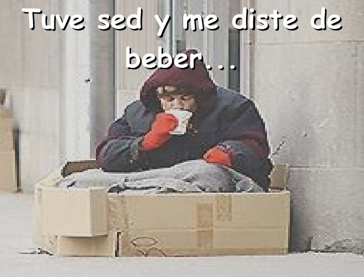 Resultado de imagen para tuve sed y me disteis de beber tuve hambre y me diste de comer