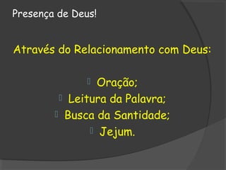 Presença de Deus!


Através do Relacionamento com Deus:

                Oração;
          Leitura da Palavra;
         Busca da Santidade;
                Jejum.
 