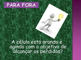 A célula está orando e
agindo com o objetivo de
  alcançar os perdidos?
 