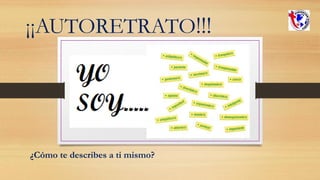 ¡¡AUTORETRATO!!!
¿Cómo te describes a ti mismo?
 