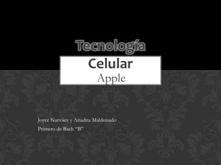 Tecnología
Celular
Apple

Joyce Narváez y Ariadna Maldonado
Primero de Bach “B”

 