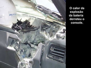 O calor da
explosão
da bateria
derreteu o
console.
 