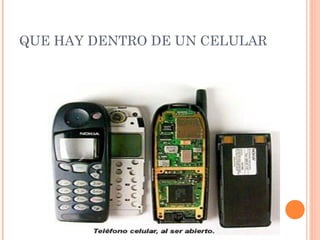 QUE HAY DENTRO DE UN CELULAR 
 