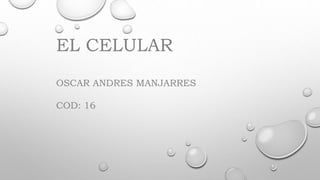 EL CELULAR
OSCAR ANDRES MANJARRES
COD: 16
 