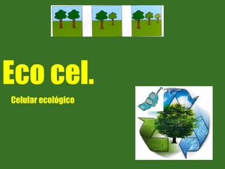 Eco cel. Celular ecológico 