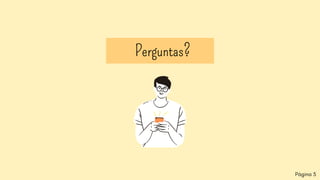 Perguntas?
Página 5
 